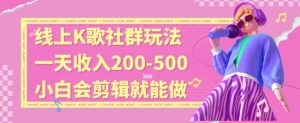线上K歌社群结合脱单新玩法，无剪辑基础也能日入3位数，长期项目【揭秘】