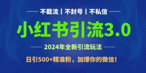 2024年4月最新小红书引流3.0玩法，日引500+精准粉，加爆你的微信！