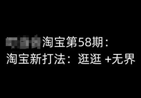 淘宝第58期培训课程，淘宝新打法：逛逛 +无界