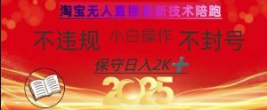 2025年淘宝无人直播带货10.0，全新技术，不违规，不封号，纯小白操作，日入数张