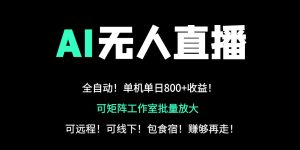 （14179期）24小时自动带货！AI无人直播副业日赚800+，轻资产创业首选