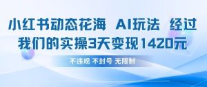 小红书动态花海AI玩法，我们实操3天变现1420