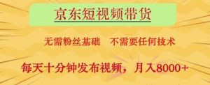 京东短视频带货，无需粉丝基础，不需要任何技术，每天十分钟发布视频，月入8k