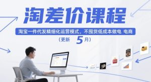 淘差价课程，淘宝一件代发精细化运营模式，不囤货低成本做电商（更新5月）
