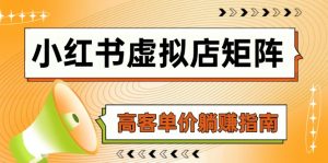 （14833期）小红书虚拟店矩阵，AI铺货/笔记狂怼/选品搬运/自动发货，高客单价躺赚指南