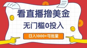 （14865期）看直播撸美金2.0，无门槛0投入，单日可达1000+，可批量复制