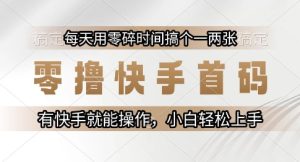 零撸快手首码，每天用零碎时间搞个一两张，有快手就能操作小白轻松上手