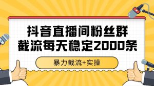 抖音直播间粉丝群截流，稳定采集数据全行业通用 2000+数据一天