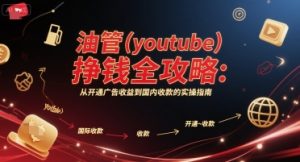 油管(youtube)挣钱全攻略：从开通广告收益到国内收款的实操指南