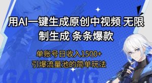 用AI一键生成原创中视频，无限制生成条条爆款，单账号日收入1.5k+引爆流量池简单玩法