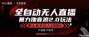 太阳联盟-最新独家2.0技术抖音无人直播撸音浪，黑科技全自动运行，低门槛，新手当天日入2k+
