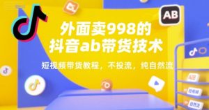 外面卖998的抖音ab带货技术，短视频带货教程，不投流，纯自然流