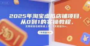 2025年淘宝虚拟店铺项目，从0到1的实操教程，​​无需经验也能快速上手，7天收益5k+