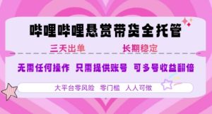 B站悬赏带货全托管，自测稳定，只需提供账号，无需基础，小白宝妈轻松上手，单日稳定3张