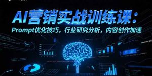（15465期）AI营销实战训练课：Prompt优化技巧，行业研究分析，内容创作加速