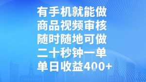 有手机就能做，商品视频审核，随时随地可做，二十秒钟一单，单日收益