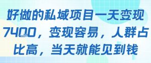 好做的私域项目一天变现1k+，变现容易，人群占比高，当天就能见到钱