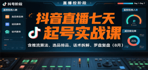 抖音直播七天起号实战课：含推流算法、选品排品、话术拆解、罗盘复盘（8月）