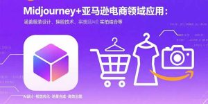 （15777期）Midjourney+电商领域商业应用：涵盖服装设计、换脸技术、实拍结合等