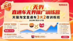 （15825期）直通车无界推广训练营：天猫淘宝直通车3天2夜训练班，2025年7月25-27日