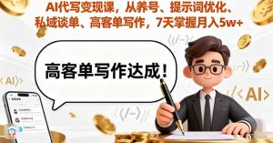 （16084期）AI代写变现课，从养号、提示词优化、私域谈单、高客单写作，7天掌握月入5w