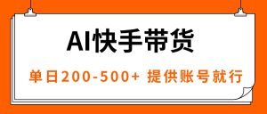 （16077期）AI黑科技快手带货，提供账号就行，独家AB技术，单日200-500+