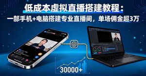（16156期）低成本虚拟直播搭建教程：一部手机+电脑搭建专业直播间，单场佣金超3万