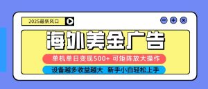 2025吃肉海外美金广告，单机单日变现500+，矩阵可无限放大，新手小白轻松上手