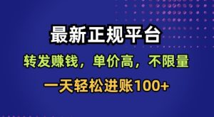 最新正规平台，转发賺钱，单价高，不限量，一天轻松进账100+