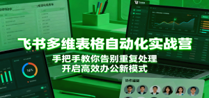 飞书多维表格自动化实战营，手把手教你告别重复处理，开启高效办公新模式