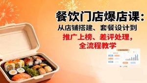 （16292期）餐饮门店爆店课：从店铺搭建、套餐设计到推广上榜、差评处理，全流程教学