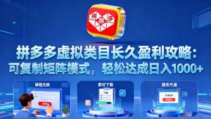 （16283期）拼多多虚拟类目长久盈利攻略：可复制矩阵模式，轻松达成日入 1000+