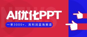 （16407期）AI优化制作PPT，一单3000+，高利润蓝海赛道，永不失业副业兼职项目