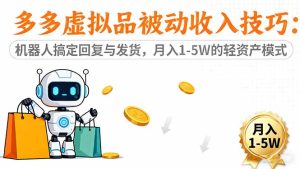 （16464期）多多虚拟品被动收入技巧：机器人搞定回复与发货，月入 1-5W 的轻资产模式