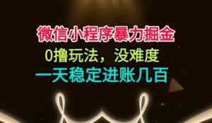 微信小程序暴力掘金，0撸玩法，没难度，一天稳定进账几张