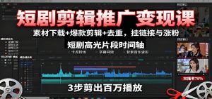 短剧剪辑推广变现课：素材下载+爆款剪辑+去重，挂链接与涨粉