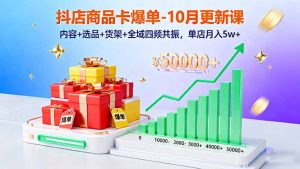 （16318期）抖店商品卡爆单-10月新课：内容+选品+货架+全域四频共振，单店月入5w+