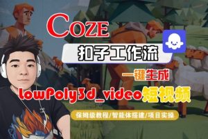 Coze扣子智能体工作流一键生成“LowPoly3d_video“短视频，全流程保姆级教学