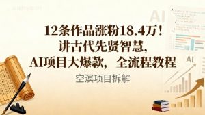 12条作品涨粉18.4W！讲古代智慧，AI项目大爆款，全流程教程